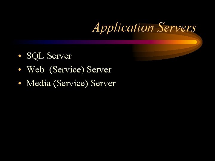 Application Servers • SQL Server • Web (Service) Server • Media (Service) Server 