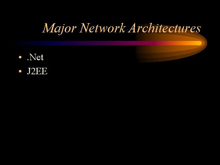 Major Network Architectures • . Net • J 2 EE 