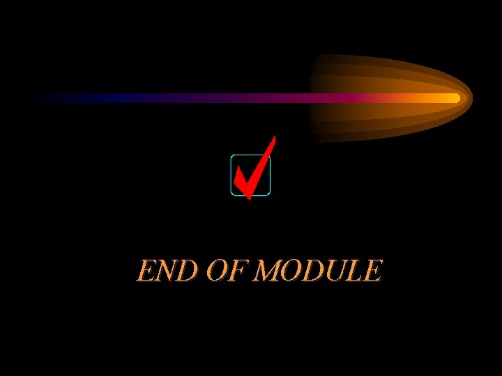 END OF MODULE 
