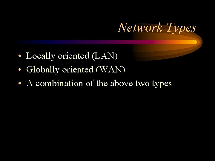 Network Types • Locally oriented (LAN) • Globally oriented (WAN) • A combination of