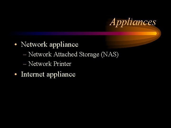 Appliances • Network appliance – Network Attached Storage (NAS) – Network Printer • Internet