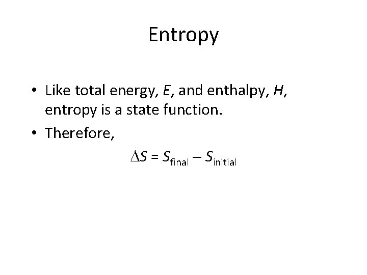 Entropy • Like total energy, E, and enthalpy, H, entropy is a state function. Entropy • Like total energy, E, and enthalpy, H, entropy is a state function.