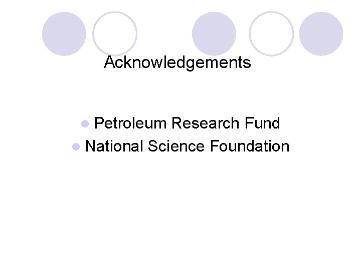 Acknowledgements l Petroleum Research Fund l National Science Foundation 