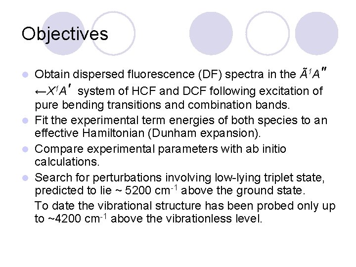 Objectives Obtain dispersed fluorescence (DF) spectra in the Ã1 A" ←X 1 A' system