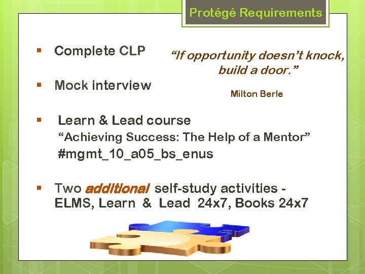 Protégé Requirements § Complete CLP “If opportunity doesn’t knock, build a door. ” §