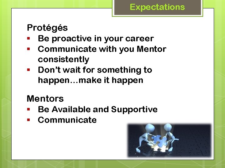Expectations Protégés § Be proactive in your career § Communicate with you Mentor consistently