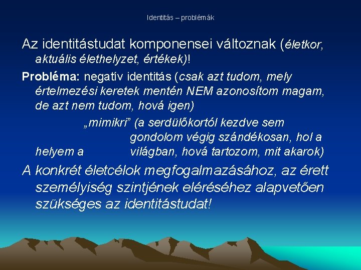 Identitás – problémák Az identitástudat komponensei változnak (életkor, aktuális élethelyzet, értékek)! Probléma: negatív identitás