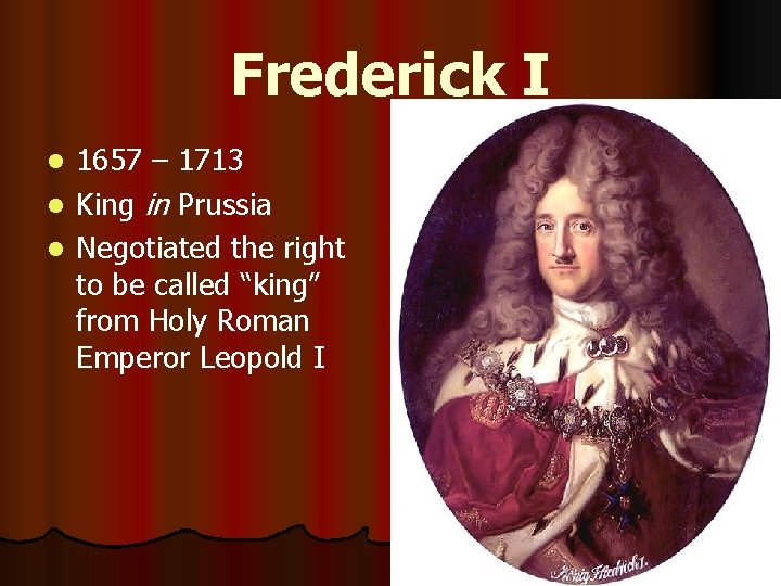 Frederick I 1657 – 1713 l King in Prussia l Negotiated the right to