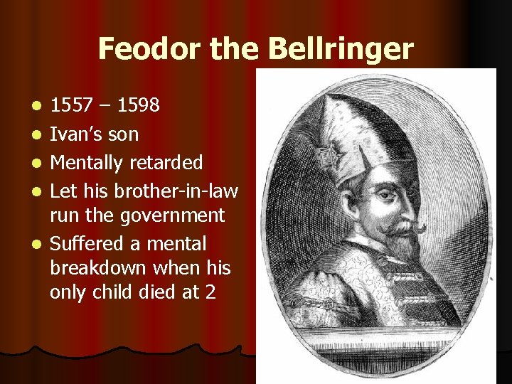 Feodor the Bellringer l l l 1557 – 1598 Ivan’s son Mentally retarded Let