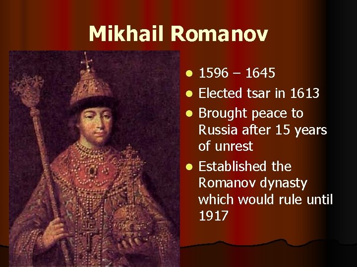 Mikhail Romanov 1596 – 1645 l Elected tsar in 1613 l Brought peace to