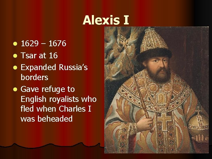 Alexis I 1629 – 1676 l Tsar at 16 l Expanded Russia’s borders l