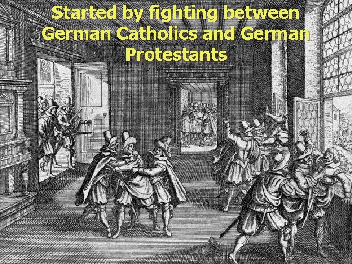 Started by fighting between German Catholics and German Protestants 