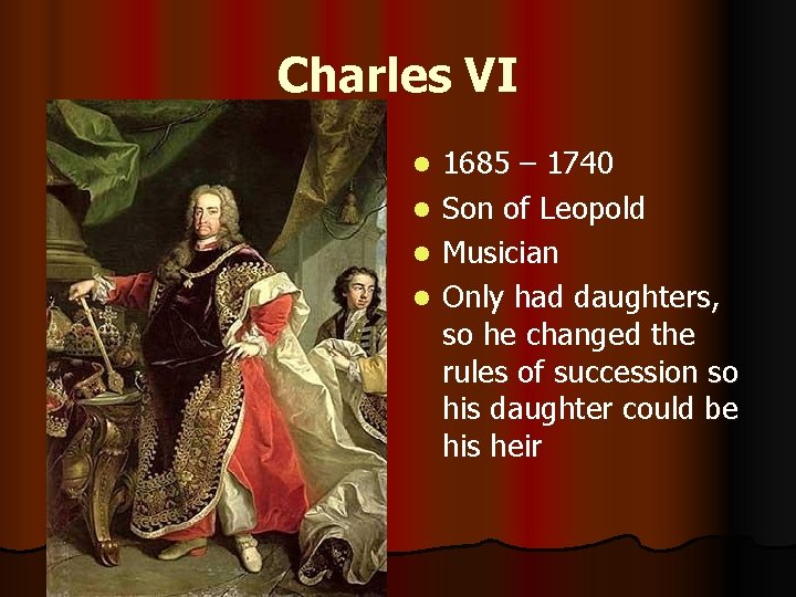 Charles VI 1685 – 1740 l Son of Leopold l Musician l Only had