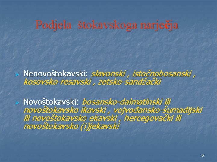 Podjela štokavskoga narječja Ø Nenovoštokavski: slavonski , istočnobosanski , Ø Novoštokavski: bosansko-dalmatinski ili kosovsko-resavski