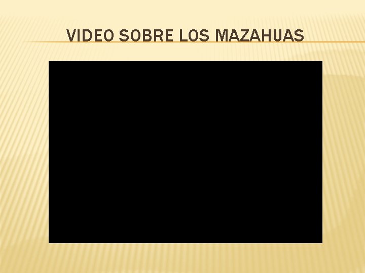 VIDEO SOBRE LOS MAZAHUAS 