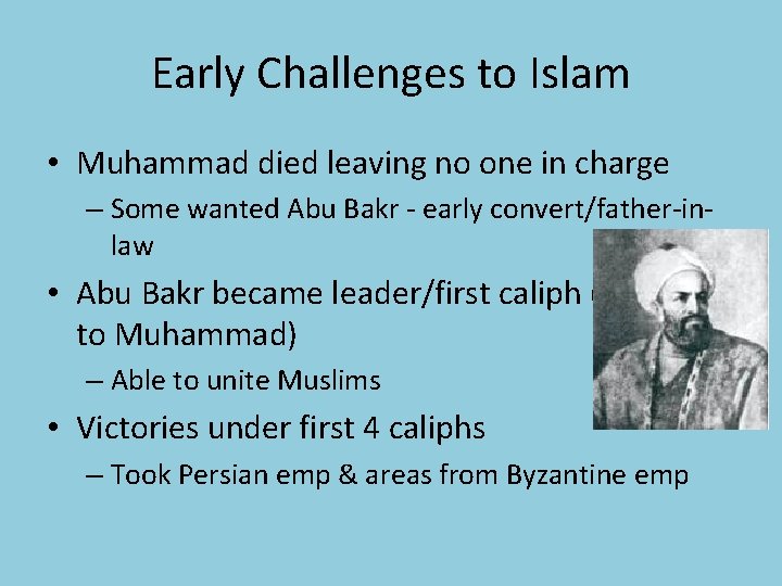 Early Challenges to Islam • Muhammad died leaving no one in charge – Some