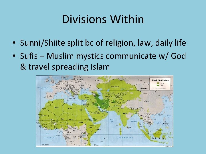 Divisions Within • Sunni/Shiite split bc of religion, law, daily life • Sufis –