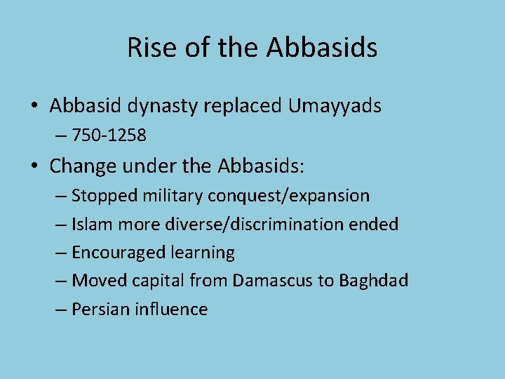 Rise of the Abbasids • Abbasid dynasty replaced Umayyads – 750 -1258 • Change