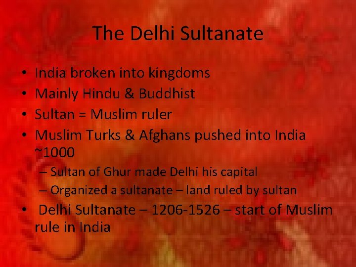 The Delhi Sultanate • • India broken into kingdoms Mainly Hindu & Buddhist Sultan