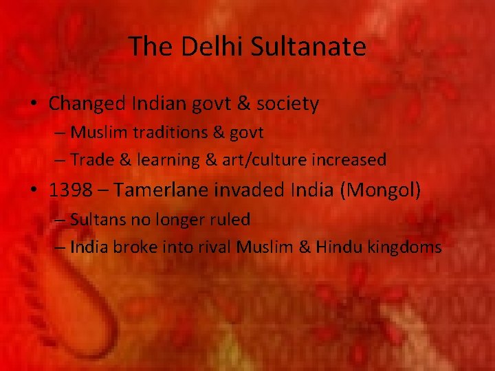 The Delhi Sultanate • Changed Indian govt & society – Muslim traditions & govt