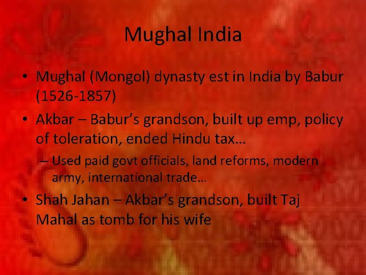 Mughal India • Mughal (Mongol) dynasty est in India by Babur (1526 -1857) •