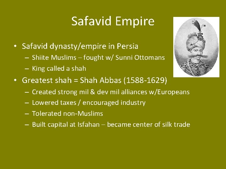 Safavid Empire • Safavid dynasty/empire in Persia – Shiite Muslims – fought w/ Sunni