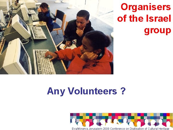 Organisers of the Israel group Any Volunteers ? Eva/Minerva Jerusalem 2008 Conference on Digitisation
