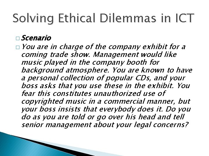 Solving Ethical Dilemmas in ICT � Scenario � You are in charge of the