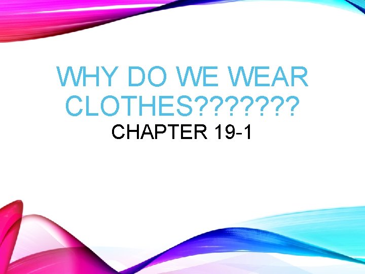 WHY DO WE WEAR CLOTHES? ? ? ? CHAPTER 19 -1 