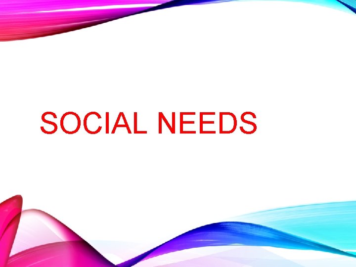 SOCIAL NEEDS 