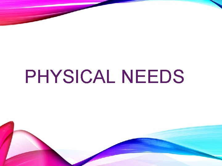 PHYSICAL NEEDS 