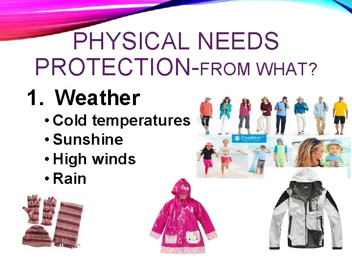PHYSICAL NEEDS PROTECTION-FROM WHAT? 1. Weather • Cold temperatures • Sunshine • High winds