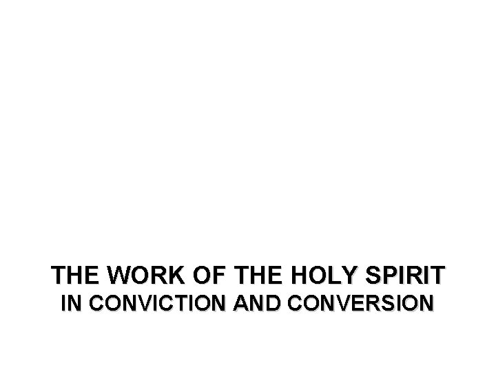 THE WORK OF THE HOLY SPIRIT IN CONVICTION AND CONVERSION 