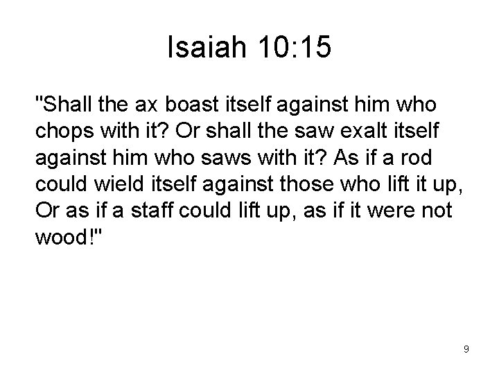 Isaiah 10: 15 "Shall the ax boast itself against him who chops with it?