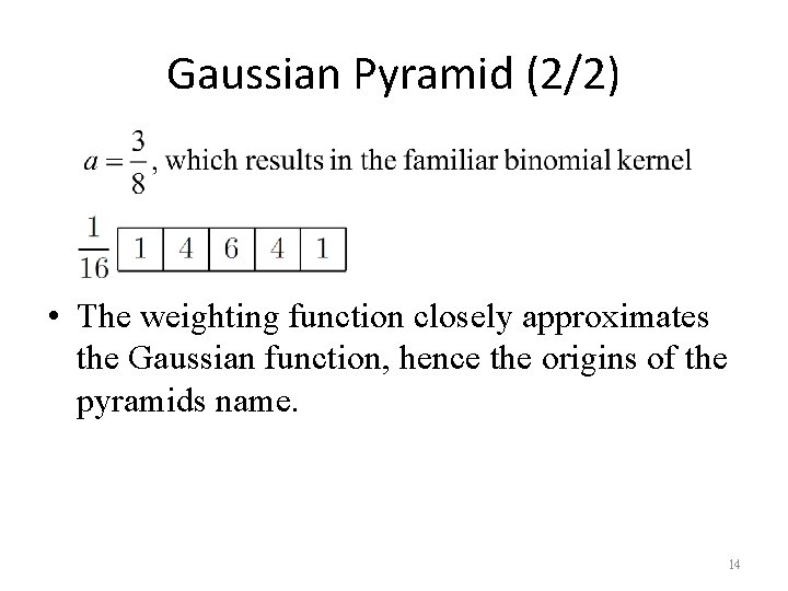Gaussian Pyramid (2/2) • The weighting function closely approximates the Gaussian function, hence the