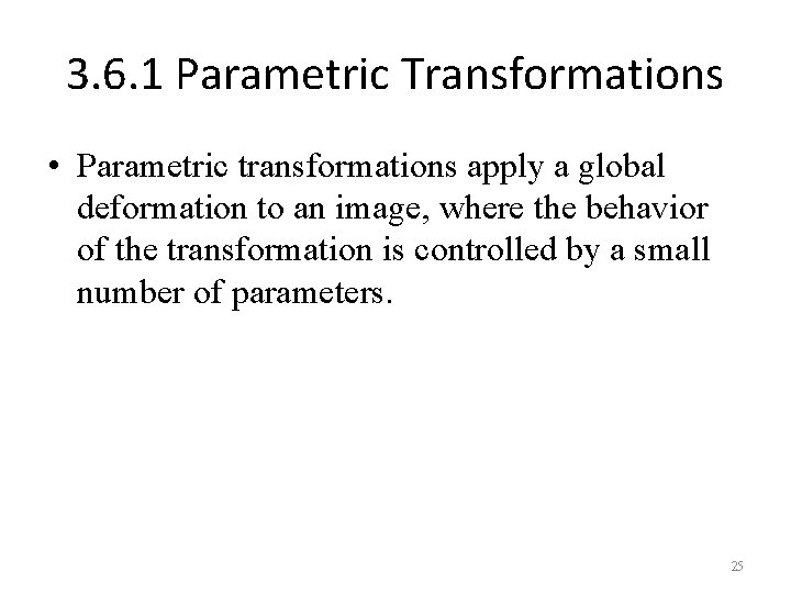 3. 6. 1 Parametric Transformations • Parametric transformations apply a global deformation to an