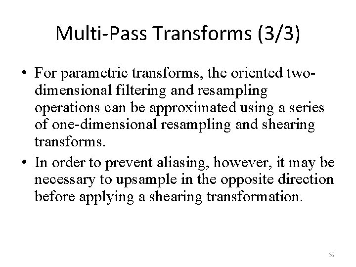 Multi-Pass Transforms (3/3) • For parametric transforms, the oriented twodimensional filtering and resampling operations