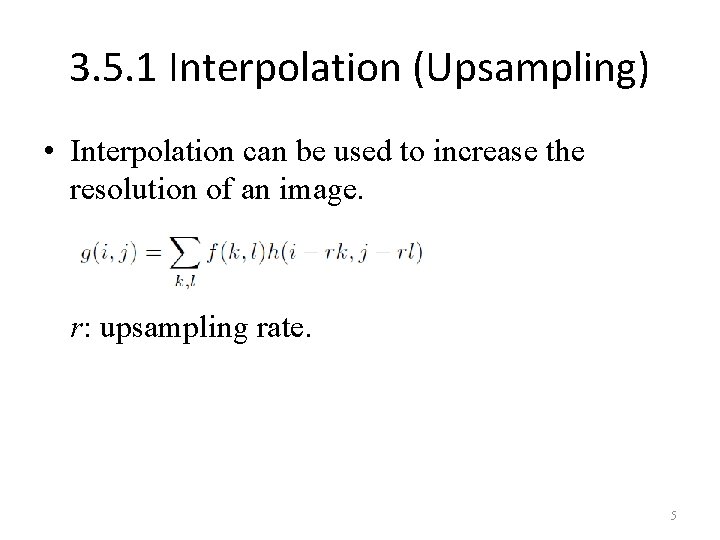 3. 5. 1 Interpolation (Upsampling) • Interpolation can be used to increase the resolution