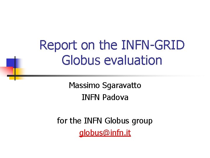 Report on the INFN-GRID Globus evaluation Massimo Sgaravatto INFN Padova for the INFN Globus