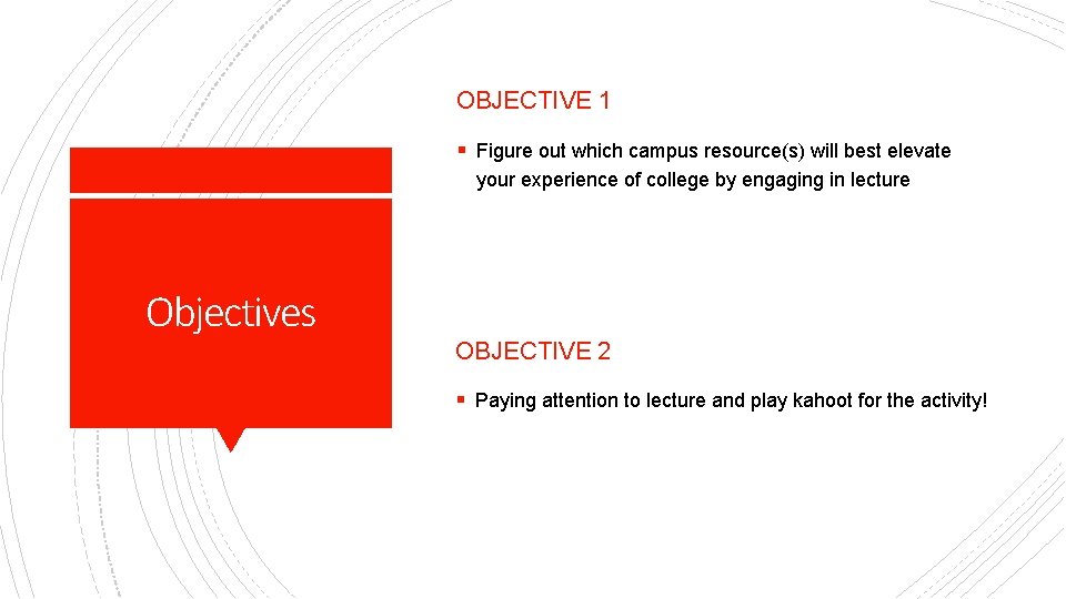 OBJECTIVE 1 § Figure out which campus resource(s) will best elevate your experience of