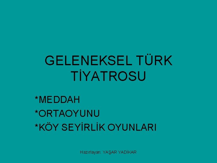 GELENEKSEL TÜRK TİYATROSU *MEDDAH *ORTAOYUNU *KÖY SEYİRLİK OYUNLARI www. edebiyatogretmeni. net Hazırlayan: YAŞAR YADİKAR