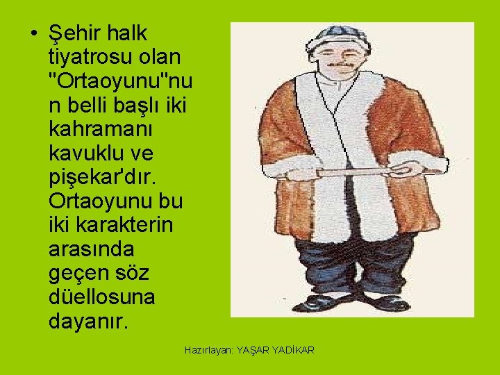  • Şehir halk tiyatrosu olan "Ortaoyunu"nu n belli başlı iki kahramanı kavuklu ve