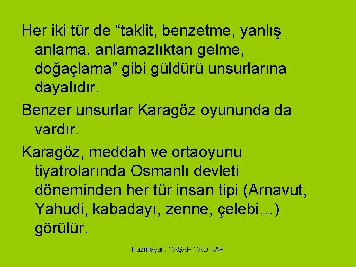 Her iki tür de “taklit, benzetme, yanlış anlama, anlamazlıktan gelme, doğaçlama” gibi güldürü unsurlarına