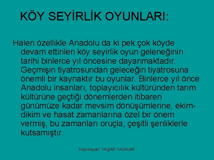 KÖY SEYİRLİK OYUNLARI: Halen özellikle Anadolu da ki pek çok köyde devam ettirilen köy