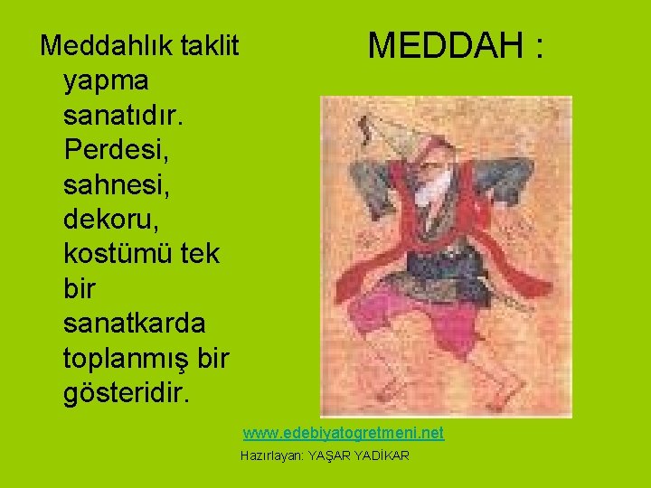 Meddahlık taklit yapma sanatıdır. Perdesi, sahnesi, dekoru, kostümü tek bir sanatkarda toplanmış bir gösteridir.