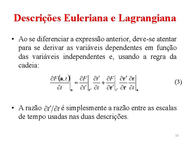 Descrições Euleriana e Lagrangiana • Ao se diferenciar a expressão anterior, deve-se atentar para