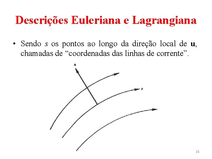 Descrições Euleriana e Lagrangiana • Sendo s os pontos ao longo da direção local