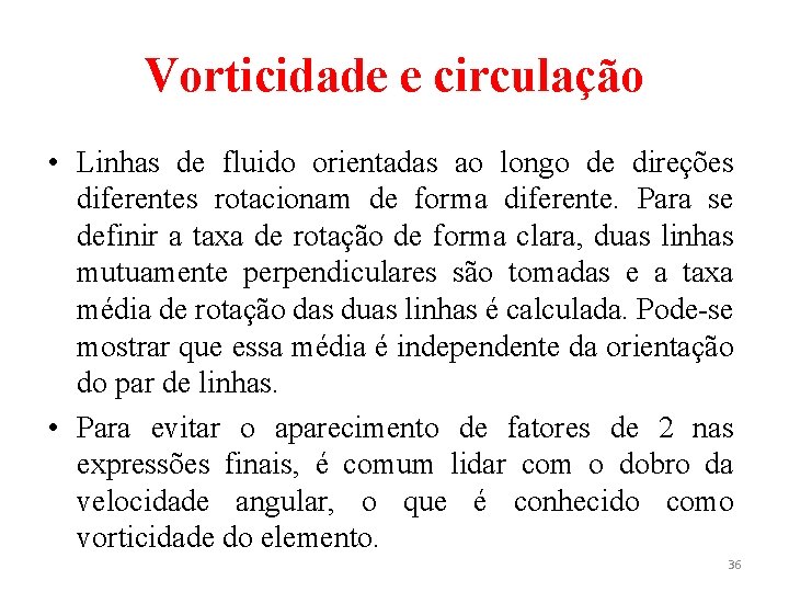 Vorticidade e circulação • Linhas de fluido orientadas ao longo de direções diferentes rotacionam