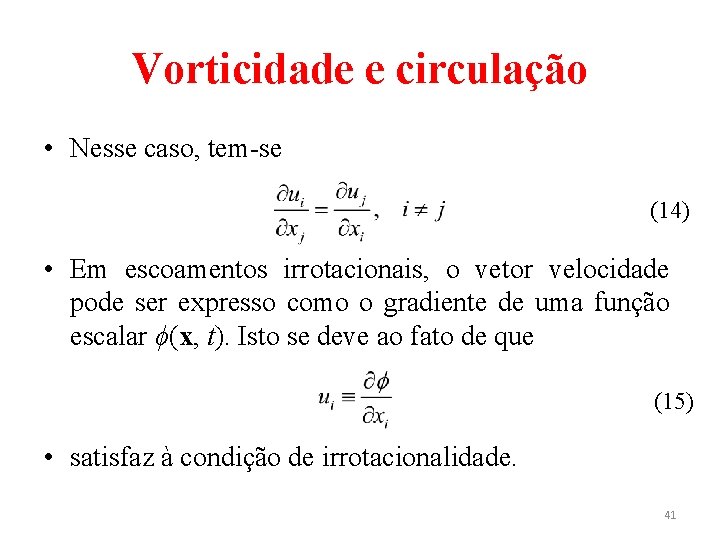 Vorticidade e circulação • Nesse caso, tem-se (14) • Em escoamentos irrotacionais, o vetor