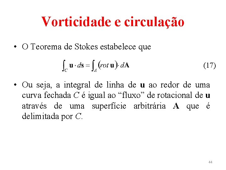 Vorticidade e circulação • O Teorema de Stokes estabelece que (17) • Ou seja,